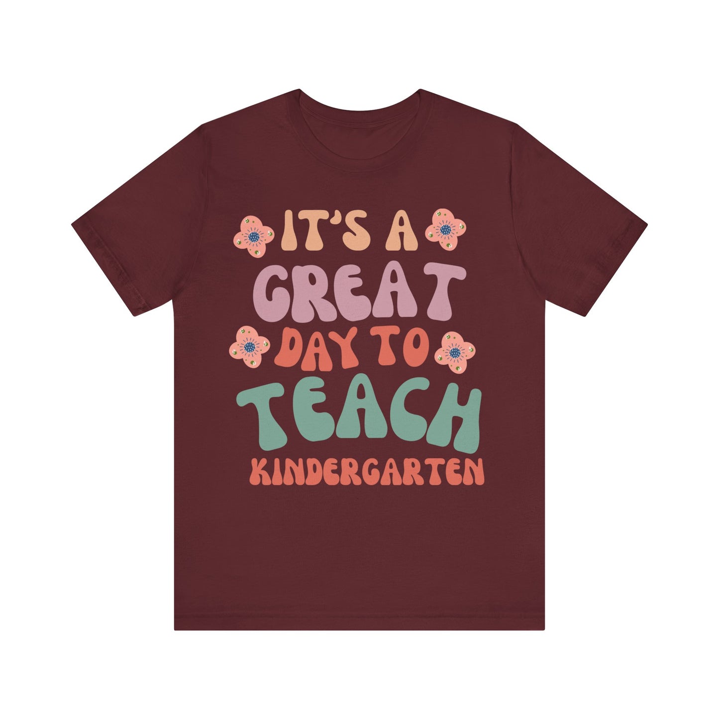 IT'S a GREAT day to TEACH Kindergarten! (Multiple Colors & Sizes)