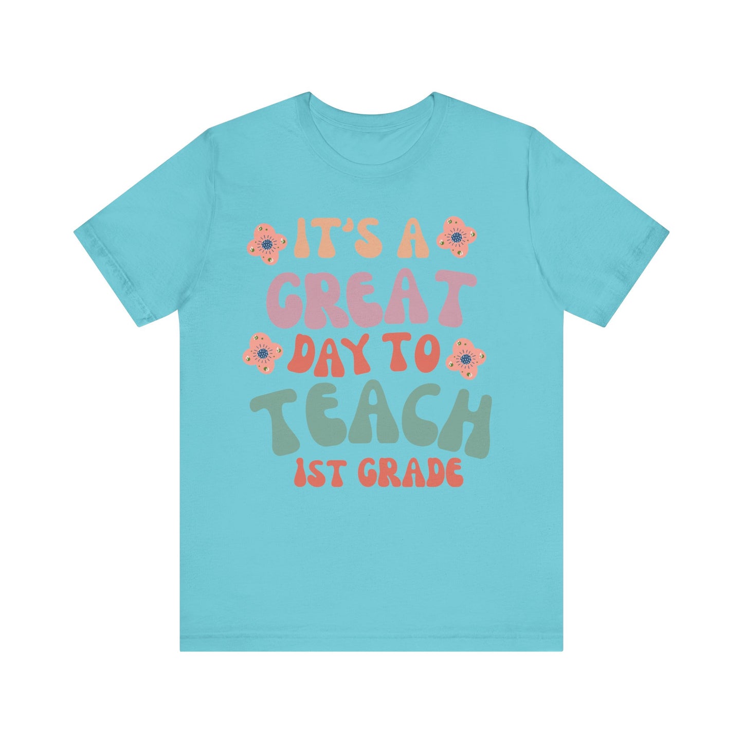IT'S a GREAT day to TEACH 1st Grade! (Multiple Colors & Sizes)