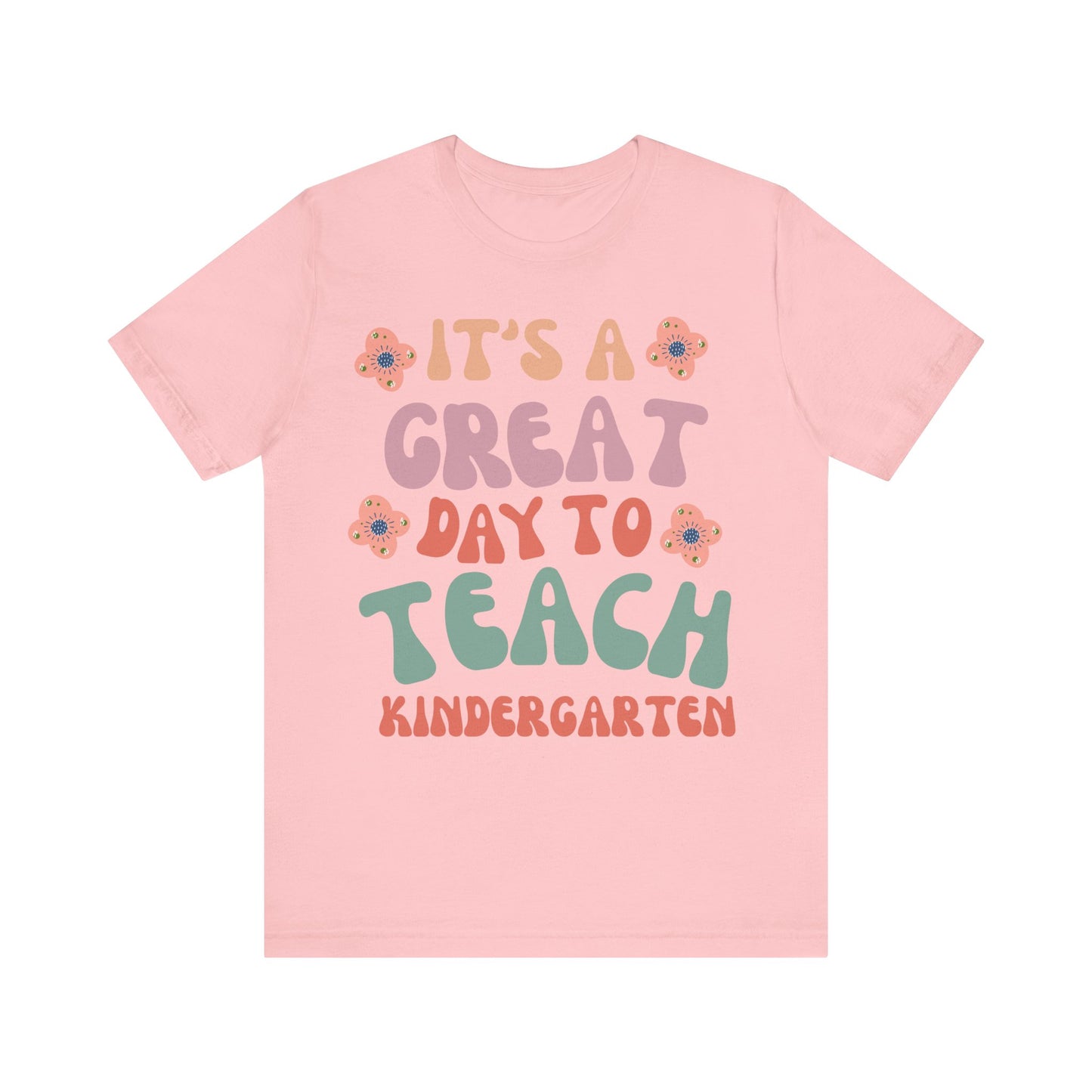 IT'S a GREAT day to TEACH Kindergarten! (Multiple Colors & Sizes)