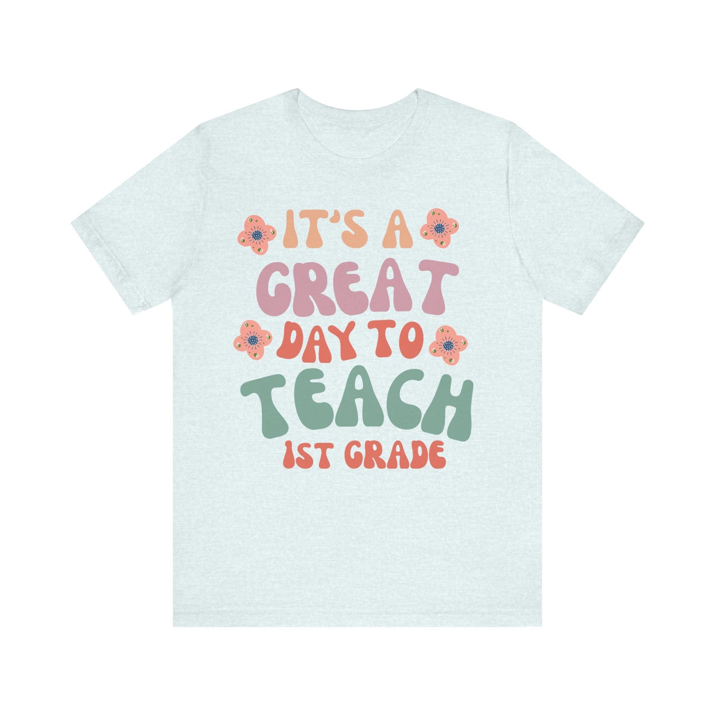 IT'S a GREAT day to TEACH 1st Grade! (Multiple Colors & Sizes)