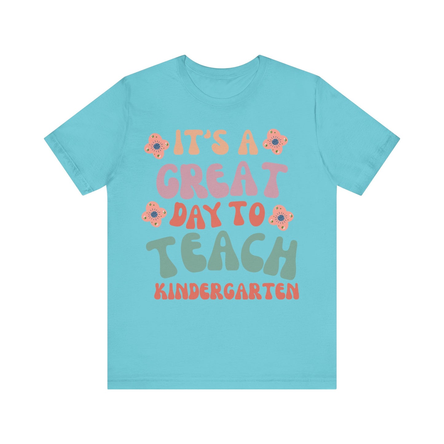 IT'S a GREAT day to TEACH Kindergarten! (Multiple Colors & Sizes)